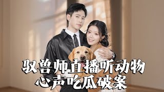 完整版㊙️驭兽师直播听动物心声吃瓜破案