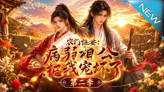 【大结局完整版】假意监视病弱相公，不料残废将军竟把我宠坏《农门悍妻：病弱相公把我宠坏了第二季》第1~