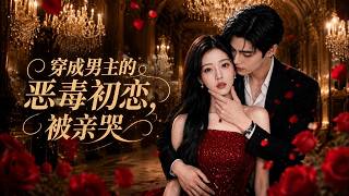 Transmigrated as the Male Lead's Vicious First Love, Got Kissed to Tears