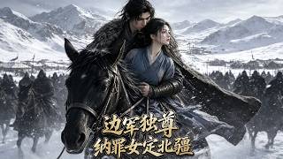 【首发】❤️‍🔥 边军独尊：纳罪女定北疆 AI短剧