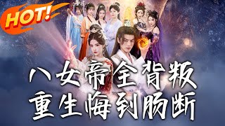 八女帝全背叛，重生悔到肠断