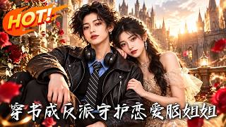🔥梦见姐姐将为爱受伤，她火速归国改写结局，却发现真正的陷阱早已盯上姐妹俩！《穿书成反派守护恋爱脑姐姐