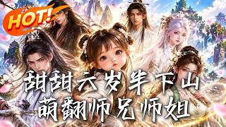 🔥被骗下山扶贫，六岁萌娃竟靠卖萌收服四位大佬！携神装归来才发现师门装穷？上古堕仙破封，致命危机来袭！