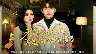 《老婆恨我三年，離婚後她卻崩潰了》【最新完結劇集】