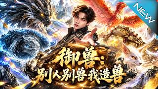 御兽：别人驯兽我造兽