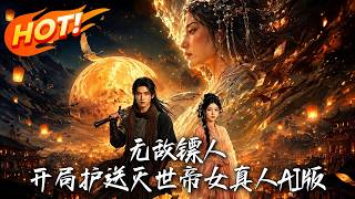 无敌镖人，开局护送灭世帝女！真人AI版