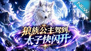 The Werewolf Princess Arrives, the Crown Prince Dodge Fast