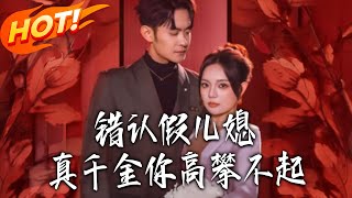 错认假儿媳，真千金妳高攀不起