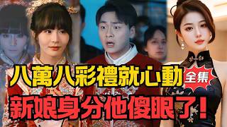 八万八彩礼就心动？新娘身分大反转，他傻眼了！