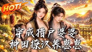 🔥母胎单身特种兵穿越喜当奶奶！手撕极品带全家暴富，刚准备躺平养老，竟发现那病弱相公也是穿越大佬！《穿