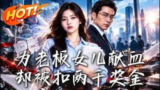 🔥救命献血反被扣奖金？她愤而离岗才惊觉，自己入职三年竟是豪门精心圈养的“专属血库”！《为老板女儿献血