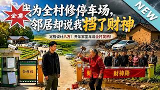 【大结局完整版】全村免费停车的地成了财神路，看恶邻如何搬起石头砸自己的脚《我为全村修停车场，邻居却说