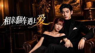 【高清全集】《相亲翻车遇上爱》
