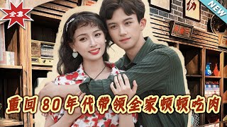 【大结局完整版】《重回80年代带领全家顿顿吃肉》第1~84集