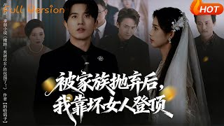 【Full Version】《被家族抛弃后，我靠坏女人登顶＆重生后，我靠人脉夺回少爷身份》（完结超清