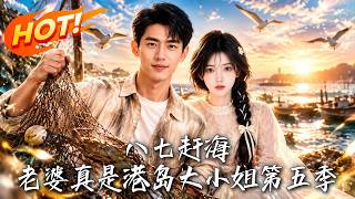 《八七赶海，老婆真是港岛大小姐第五季》