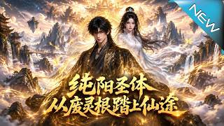 【大結侷完整版】淪爲卑微爐鼎的廢霛根少年，覺醒純陽聖躰後全宗高攀不起《純陽聖躰，從廢霛根踏上仙途》第