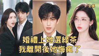 婚礼现场，她选竹马弃我后悔疯了