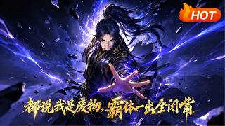 【MULTI SUB🔥】💗《都说我是废物，霸体一出全闭嘴》1~45少年身负废隐脉受尽欺辱，意外觉醒至