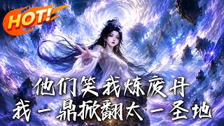 他们笑我炼废丹，我一鼎掀翻太一圣地