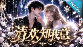 【大结局完整版】遭未婚妻背叛与家族要挟，他转身联手豪门女掌权人强势逆袭《清欢知我意》第1~154集
