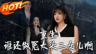 《重生谁还做冤大头二女儿啊》第1~61集【高清完结合集】丨