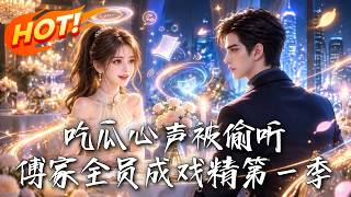 🔥她的心声被豪门全员听见，预知秘密接连曝光，谁才是幕后黑手！《吃瓜心声被偷听，傅家全员成戏精第一季》