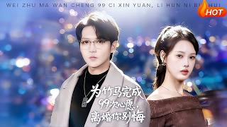 Fulfill 99 Wishes for My Childhood Sweetheart—Don’t Regret Divorcing Me