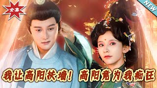【大結侷完整版】《我讓高陽扶墻！高陽竟爲我癡狂》第1~81集