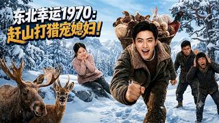 东北幸运1970：赶山打猎宠媳妇