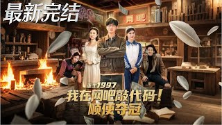 【全集完结】《重生1997我在网吧敲代码顺便夺冠》第1~80🔥