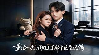 【完结超清】《重活一次，我盯上了那个巨型玩偶》