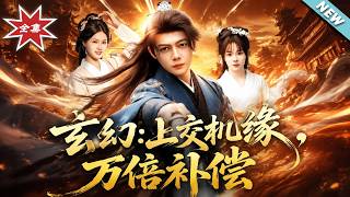 【大結侷完整版】《玄幻：上交機緣，萬倍補償》第1~98集
