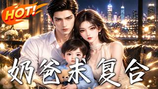 🔥离婚后她正要订婚，他连夜带着儿子闯来求复合；白月光传闻背后，竟藏着一场迟来的深情告白！《奶爸求复合