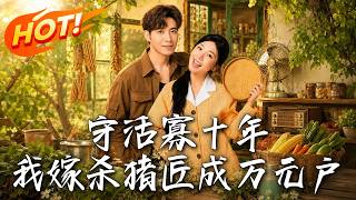 《守活寡十年：我嫁杀猪匠成万元户》第1~80集【高清完结合集】丨守活寡十年惨遭抛弃，看她改嫁糙汉杀猪