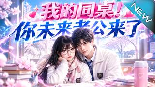 【大結侷完整版】死後才知小同桌愛慘了自己，重生歸來直接把她寵上天《我的同桌！你未來老公來了》第1~8