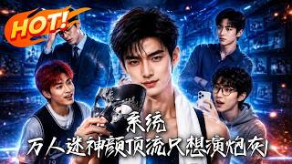 🔥只想演炮灰赚百亿，结果演一个火一个！全网跪求他别死，越想糊却红得越离谱，被迫当顶流该怎么办！《系统