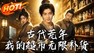 🔥穿越荒年，他解锁无限补货超市，原以为只能养家，没想到竟带着全村逆天改命！《古代荒年：我的超市无限补
