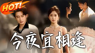 《今夜宜相逢》第1~76集【高清完结合集】曾国翔＆柳卓青丨合约夫妻周旋中动心，靳冰宸对抗小叔夺权，与