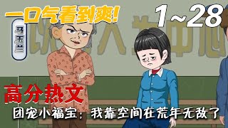 《团宠小福宝：我靠空间在荒年无敌了》第1~28集。科研天才少女一朝穿越成刚出生的奶娃娃？老爹和五个哥