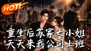 《重生后苏家大小姐天天来我公司上班》