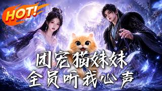 🔥全皇族都能听到我的心声，我却在拆穿反派阴谋的路上成了团宠，还要顺手改写亡国宿命！《团宠猫妹妹，全员