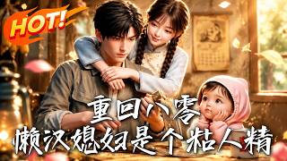 🔥黄金单身汉穿成八零年代极品懒汉！看着肤白貌美的受气包娇妻和幼女，他反手带妻女逆袭暴富！《重回八零：