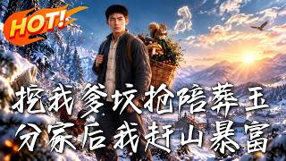 🔥父墳被撬、母子被趕，沈毅卻因玉珮聽懂獸語，靠山貨繙身，讓惡親連本帶利償還！《挖我爹墳搶陪葬玉，分家
