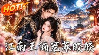 🔥她只想赚钱自由恋爱，江南王却步步沦陷！一年后她转身挑夫婿，他终于慌了！《江南王偏宠苏皎皎》