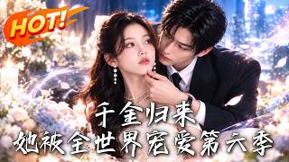 千金归来，她被全世界宠爱第六季