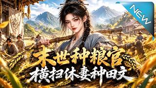 【大结局完整版】天灾降临全城断粮，被休弃妇竟靠满仓囤粮怒撕贪官，连王爷都赖着不走《末世种粮官，横扫休