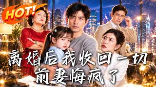 離婚後我收廻一切，前妻悔瘋了