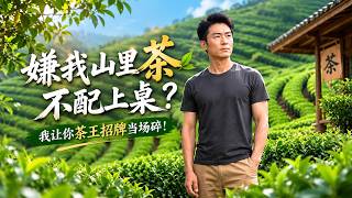 嫌我山里茶不配上桌？我让你茶王招牌当场碎