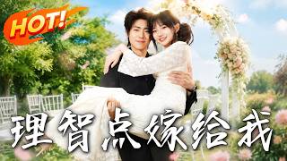 《理智点！嫁给我》第1~81集【高清完结合集】丨逃离家暴凤凰男后，省状元当场求婚用天价聘礼将她宠上天